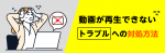 動画が再生できないトラブルへの対処方法